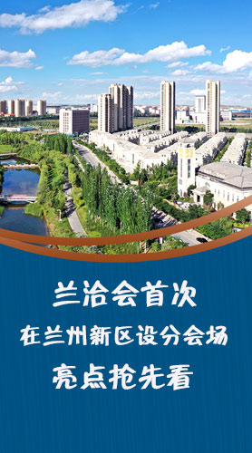 圖解|蘭洽會首次在蘭州新區(qū)設(shè)分會場，亮點搶先看！