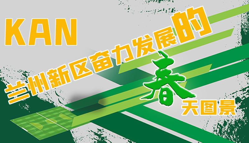 圖解|看，蘭州新區(qū)奮力發(fā)展的春天圖景