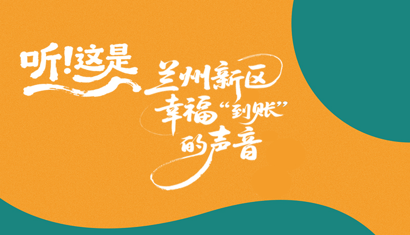 【甘快看】長(zhǎng)圖|聽！這是蘭州新區(qū)幸?！暗劫~”的聲音