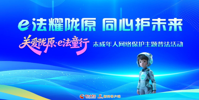 專題|e法耀隴原 同心護未來 “關(guān)愛隴原·e法童行”未成年人網(wǎng)絡(luò)保護主題普法活動